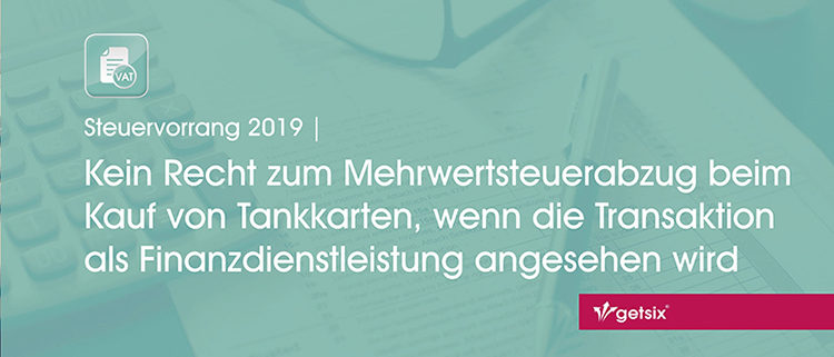 Steuervorrang 2019 | Kein Recht zum Mehrwertsteuerabzug beim Kauf von Tankkarten, wenn die Transaktion als Finanzdienstleistung angesehen wird