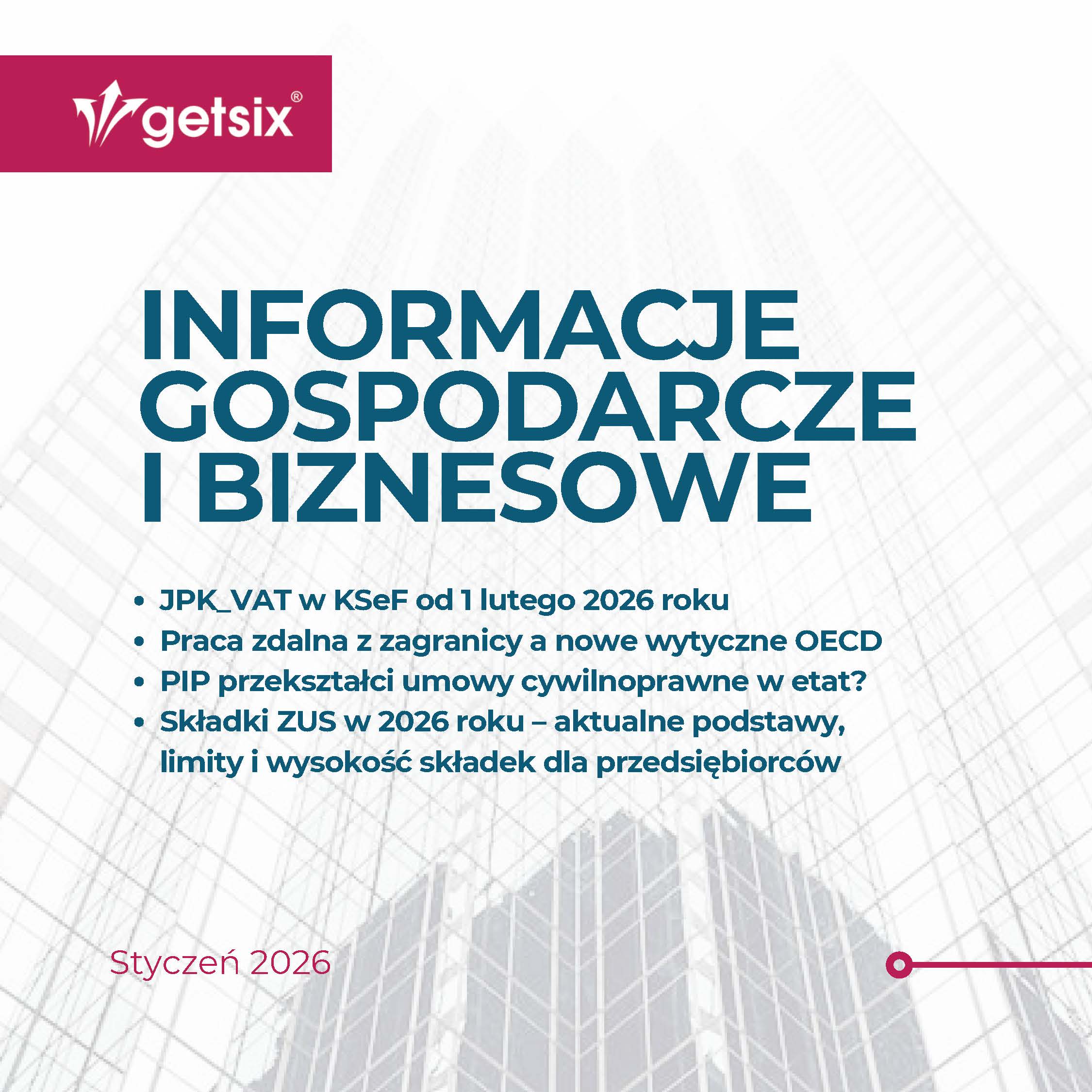 Informacje gospodarcze i biznesowe – Styczeń 2026, getsix: JPK_VAT w KSeF od 1 lutego 2026, praca zdalna z zagranicy a wytyczne OECD, PIP a umowy cywilnoprawne, składki ZUS 2026